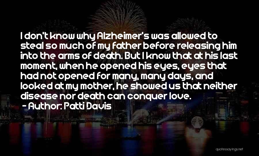 Patti Davis Quotes: I Don't Know Why Alzheimer's Was Allowed To Steal So Much Of My Father Before Releasing Him Into The Arms