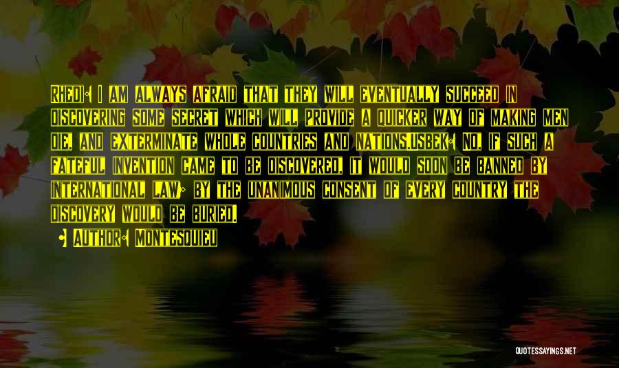 Montesquieu Quotes: Rhedi: I Am Always Afraid That They Will Eventually Succeed In Discovering Some Secret Which Will Provide A Quicker Way