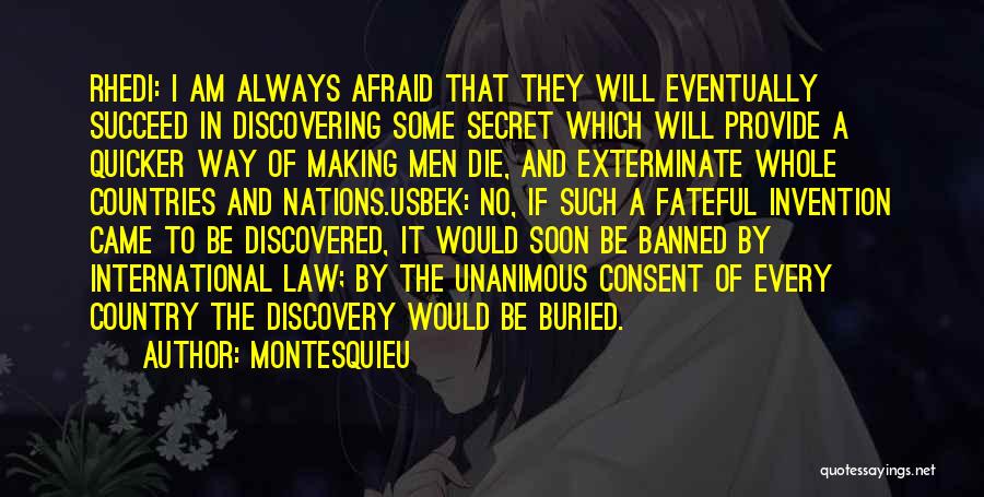 Montesquieu Quotes: Rhedi: I Am Always Afraid That They Will Eventually Succeed In Discovering Some Secret Which Will Provide A Quicker Way