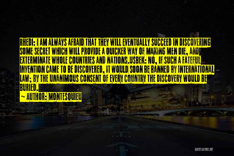 Montesquieu Quotes: Rhedi: I Am Always Afraid That They Will Eventually Succeed In Discovering Some Secret Which Will Provide A Quicker Way