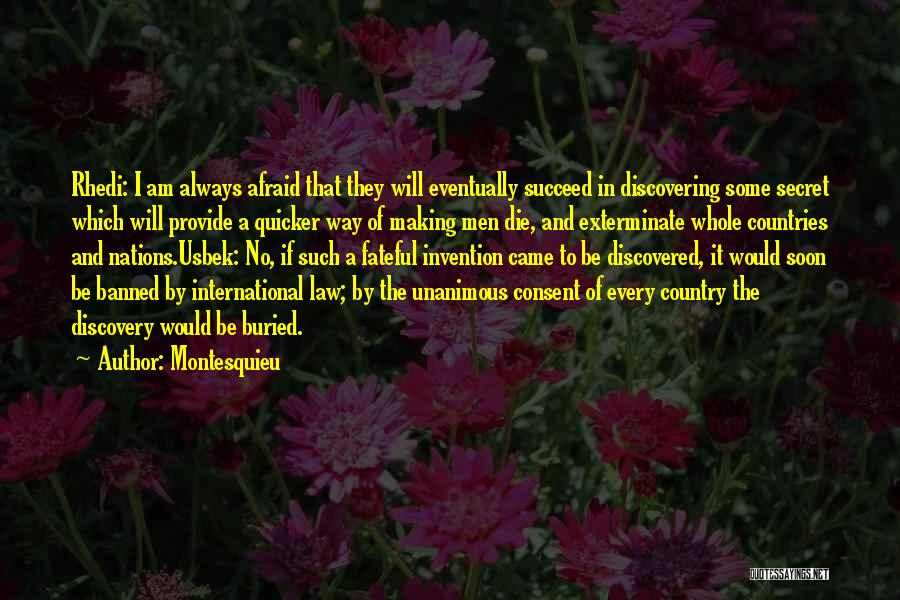 Montesquieu Quotes: Rhedi: I Am Always Afraid That They Will Eventually Succeed In Discovering Some Secret Which Will Provide A Quicker Way