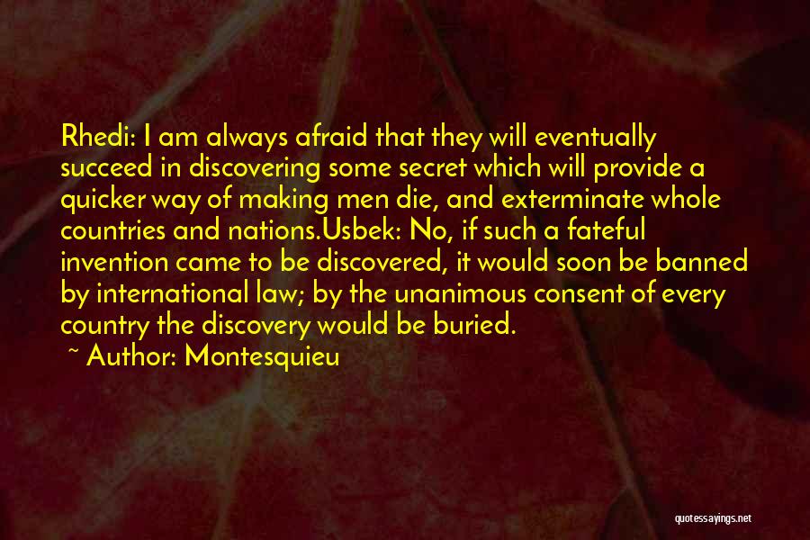 Montesquieu Quotes: Rhedi: I Am Always Afraid That They Will Eventually Succeed In Discovering Some Secret Which Will Provide A Quicker Way