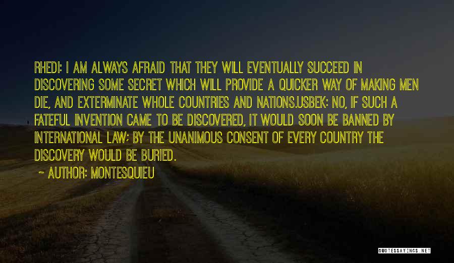 Montesquieu Quotes: Rhedi: I Am Always Afraid That They Will Eventually Succeed In Discovering Some Secret Which Will Provide A Quicker Way