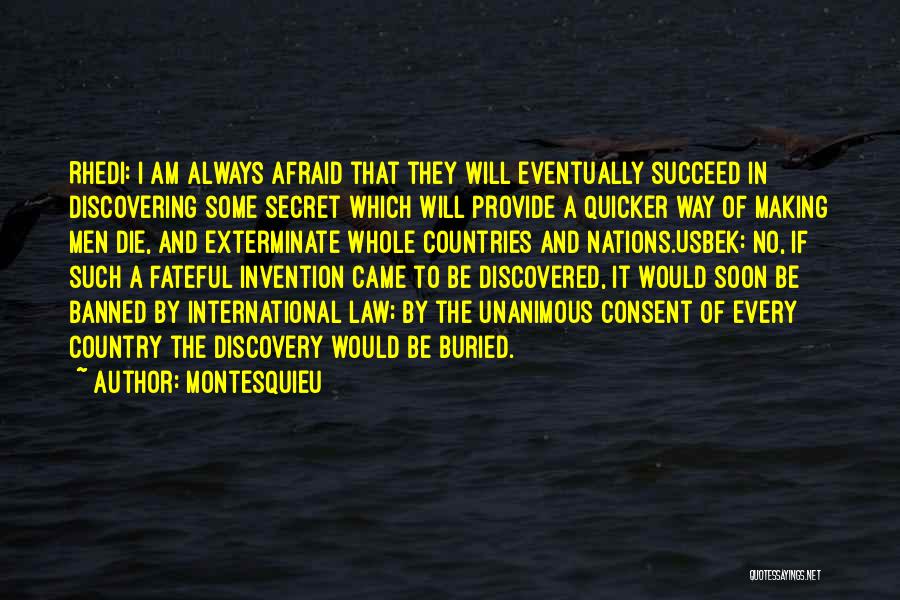 Montesquieu Quotes: Rhedi: I Am Always Afraid That They Will Eventually Succeed In Discovering Some Secret Which Will Provide A Quicker Way