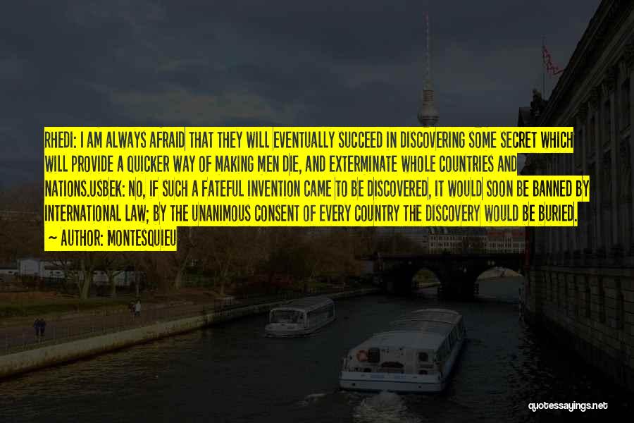 Montesquieu Quotes: Rhedi: I Am Always Afraid That They Will Eventually Succeed In Discovering Some Secret Which Will Provide A Quicker Way