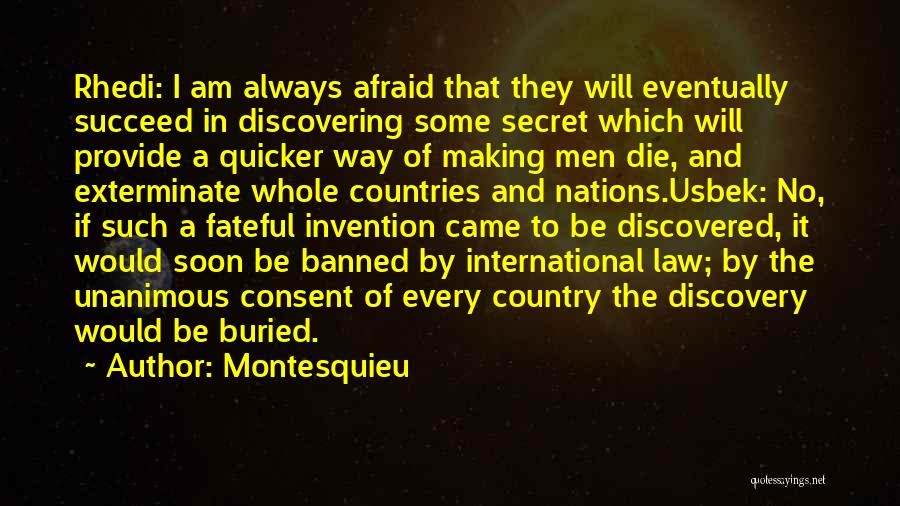 Montesquieu Quotes: Rhedi: I Am Always Afraid That They Will Eventually Succeed In Discovering Some Secret Which Will Provide A Quicker Way