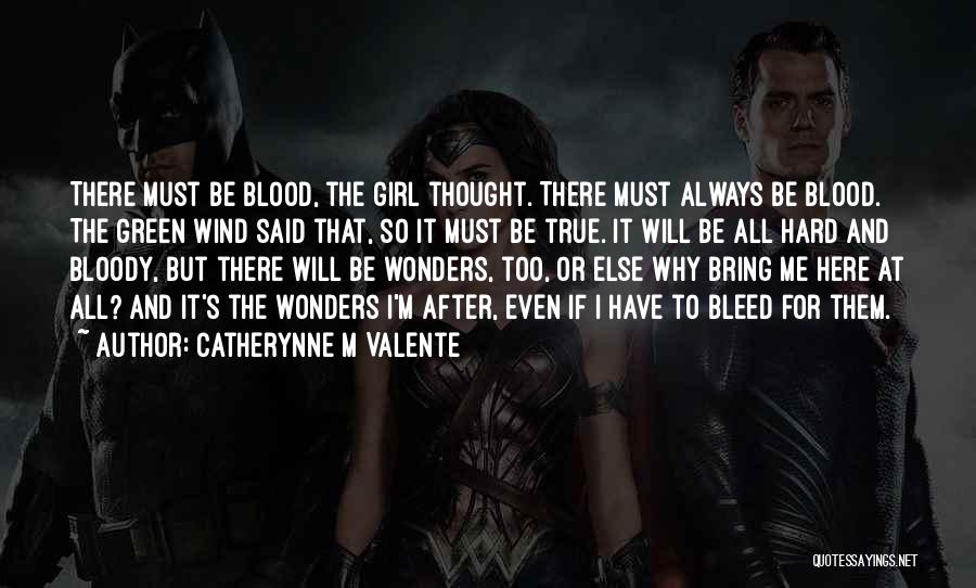 Catherynne M Valente Quotes: There Must Be Blood, The Girl Thought. There Must Always Be Blood. The Green Wind Said That, So It Must