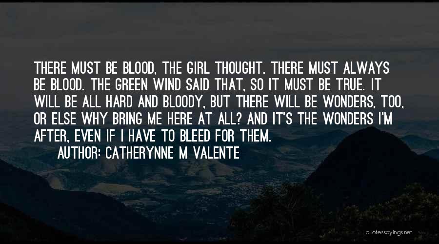 Catherynne M Valente Quotes: There Must Be Blood, The Girl Thought. There Must Always Be Blood. The Green Wind Said That, So It Must
