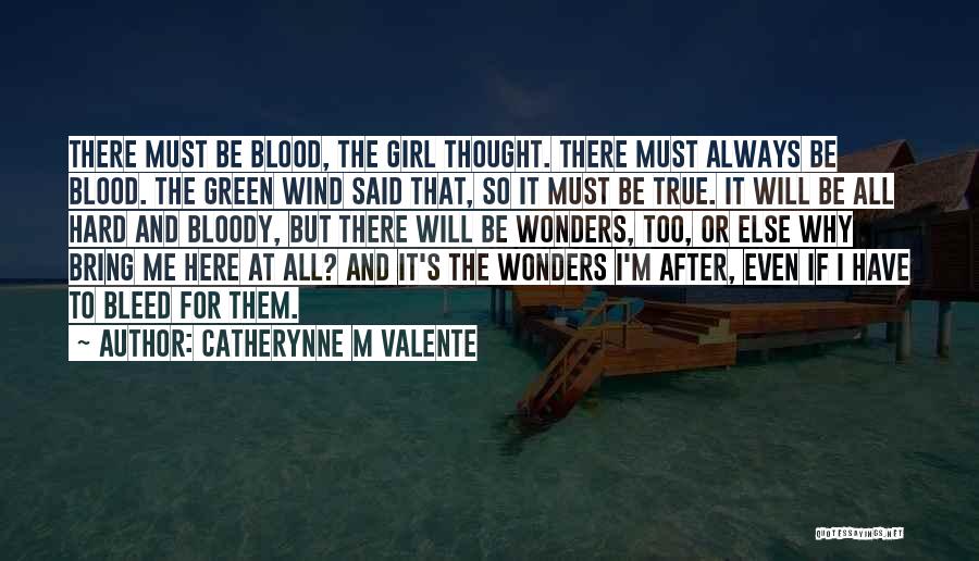 Catherynne M Valente Quotes: There Must Be Blood, The Girl Thought. There Must Always Be Blood. The Green Wind Said That, So It Must