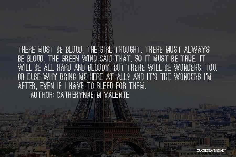 Catherynne M Valente Quotes: There Must Be Blood, The Girl Thought. There Must Always Be Blood. The Green Wind Said That, So It Must