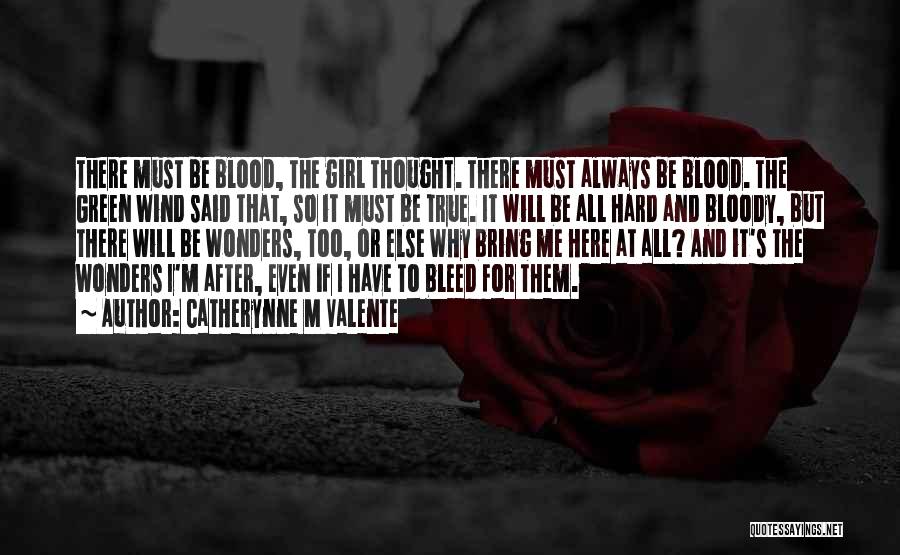 Catherynne M Valente Quotes: There Must Be Blood, The Girl Thought. There Must Always Be Blood. The Green Wind Said That, So It Must