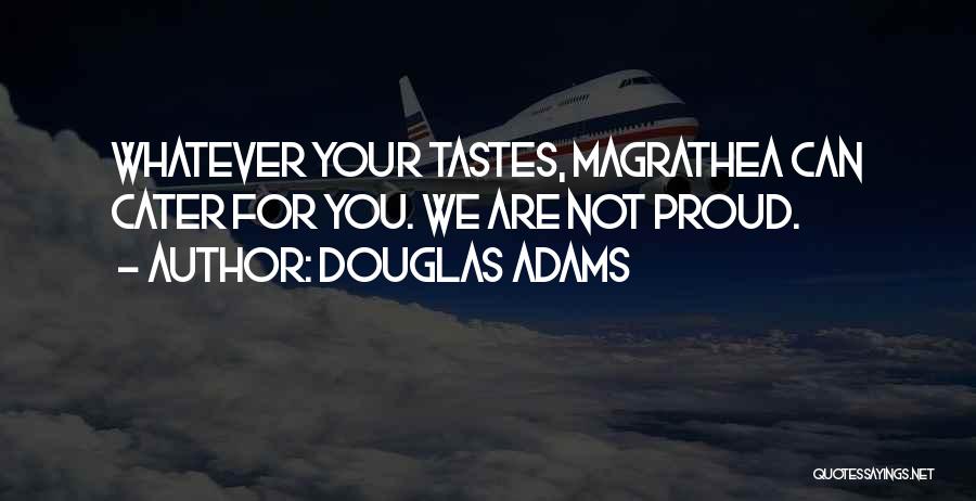 Douglas Adams Quotes: Whatever Your Tastes, Magrathea Can Cater For You. We Are Not Proud.