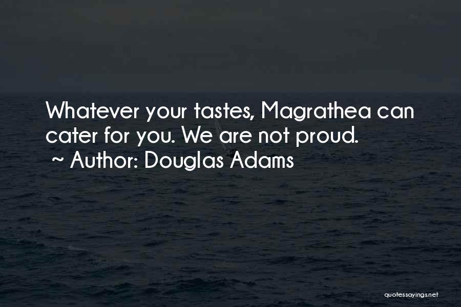 Douglas Adams Quotes: Whatever Your Tastes, Magrathea Can Cater For You. We Are Not Proud.