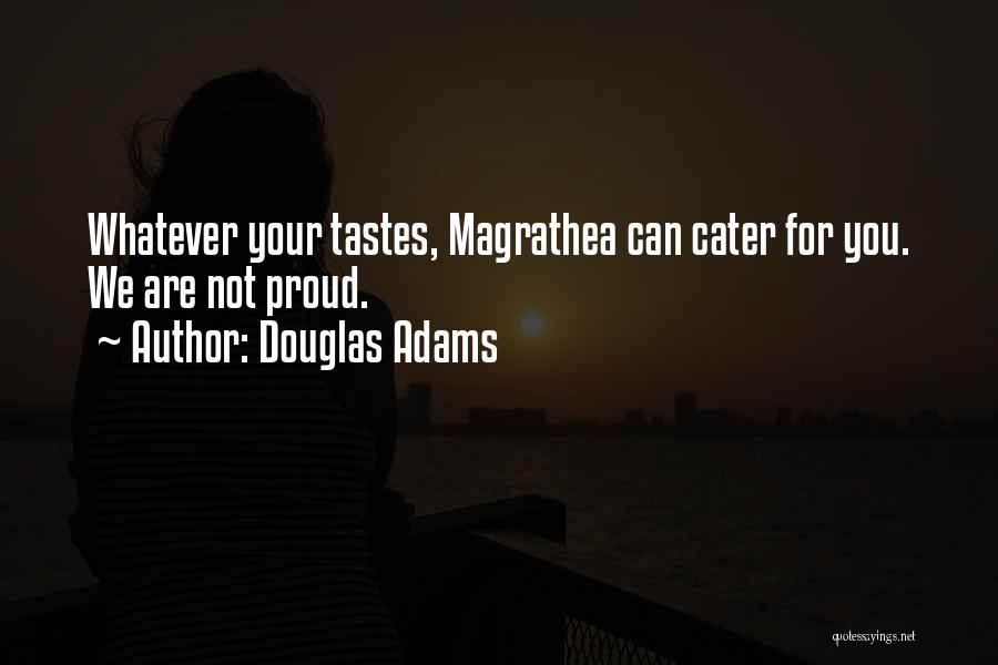 Douglas Adams Quotes: Whatever Your Tastes, Magrathea Can Cater For You. We Are Not Proud.