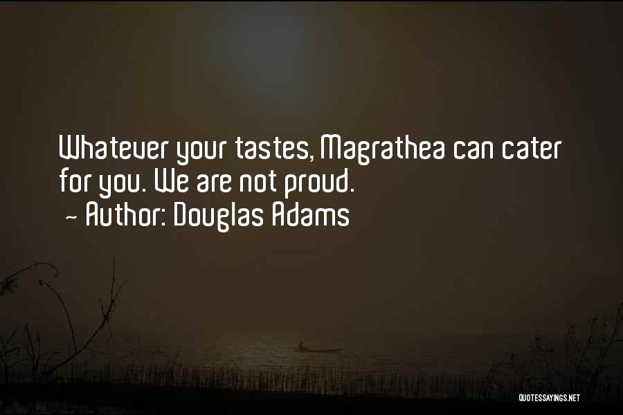 Douglas Adams Quotes: Whatever Your Tastes, Magrathea Can Cater For You. We Are Not Proud.