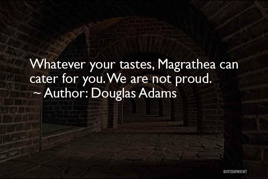 Douglas Adams Quotes: Whatever Your Tastes, Magrathea Can Cater For You. We Are Not Proud.