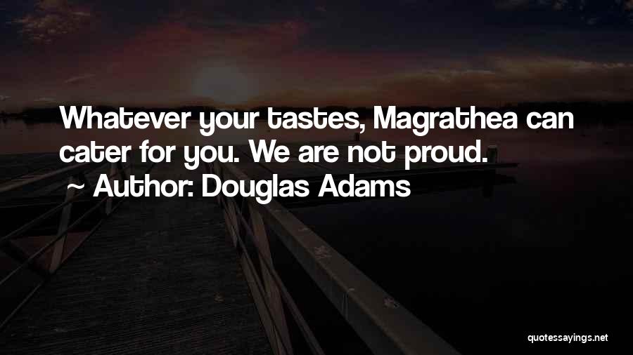 Douglas Adams Quotes: Whatever Your Tastes, Magrathea Can Cater For You. We Are Not Proud.
