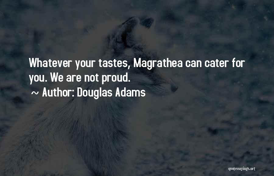 Douglas Adams Quotes: Whatever Your Tastes, Magrathea Can Cater For You. We Are Not Proud.