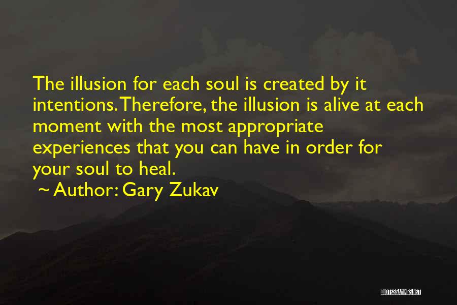 Gary Zukav Quotes: The Illusion For Each Soul Is Created By It Intentions. Therefore, The Illusion Is Alive At Each Moment With The