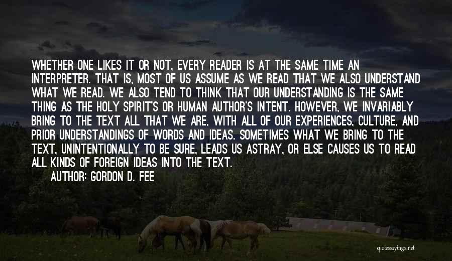 Gordon D. Fee Quotes: Whether One Likes It Or Not, Every Reader Is At The Same Time An Interpreter. That Is, Most Of Us