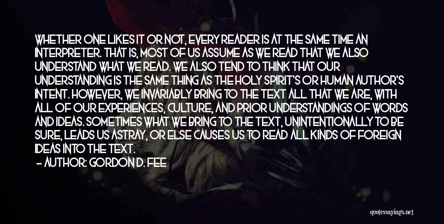 Gordon D. Fee Quotes: Whether One Likes It Or Not, Every Reader Is At The Same Time An Interpreter. That Is, Most Of Us