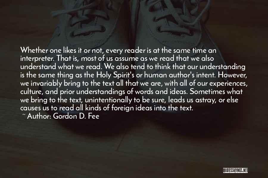 Gordon D. Fee Quotes: Whether One Likes It Or Not, Every Reader Is At The Same Time An Interpreter. That Is, Most Of Us