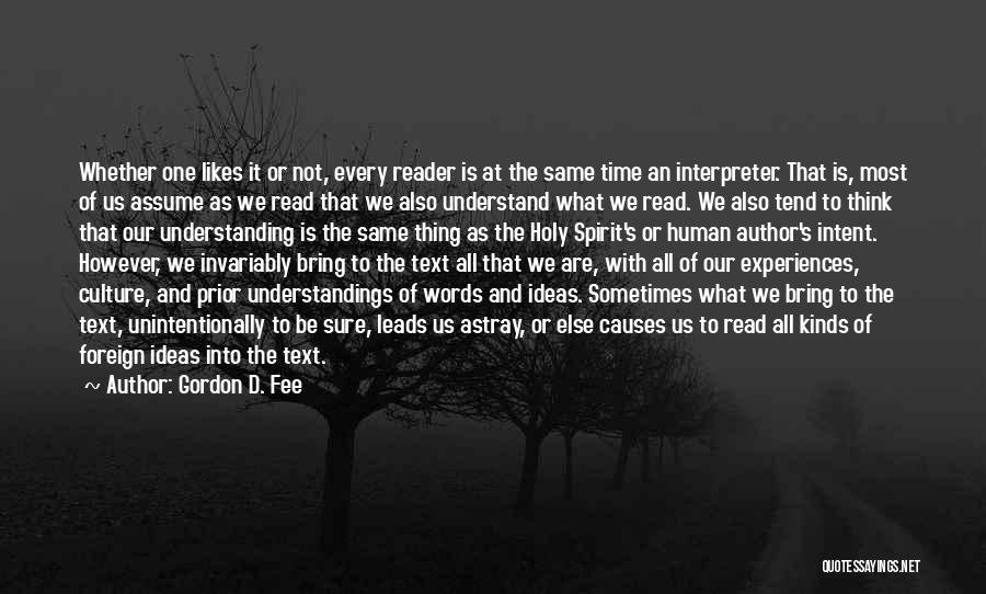 Gordon D. Fee Quotes: Whether One Likes It Or Not, Every Reader Is At The Same Time An Interpreter. That Is, Most Of Us