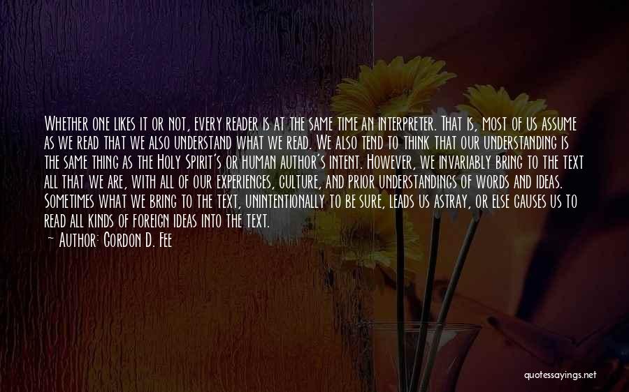 Gordon D. Fee Quotes: Whether One Likes It Or Not, Every Reader Is At The Same Time An Interpreter. That Is, Most Of Us