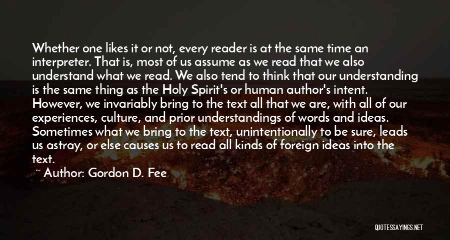 Gordon D. Fee Quotes: Whether One Likes It Or Not, Every Reader Is At The Same Time An Interpreter. That Is, Most Of Us