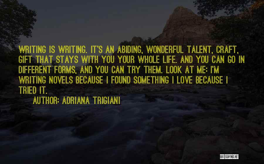 Adriana Trigiani Quotes: Writing Is Writing. It's An Abiding, Wonderful Talent, Craft, Gift That Stays With You Your Whole Life. And You Can