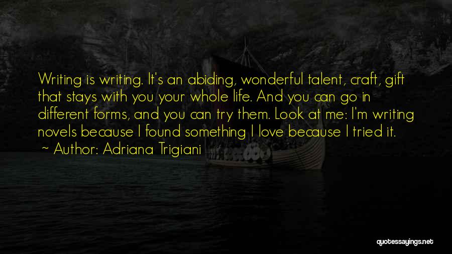 Adriana Trigiani Quotes: Writing Is Writing. It's An Abiding, Wonderful Talent, Craft, Gift That Stays With You Your Whole Life. And You Can