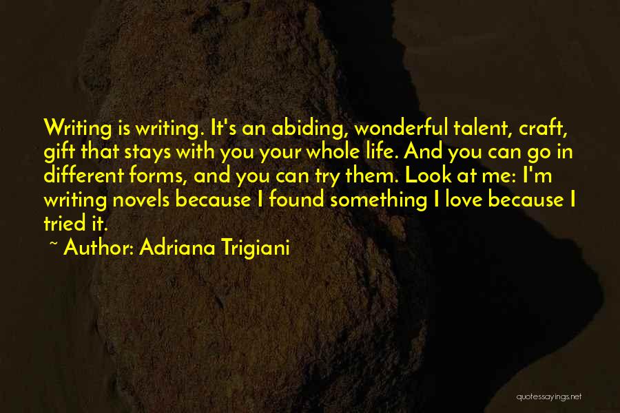 Adriana Trigiani Quotes: Writing Is Writing. It's An Abiding, Wonderful Talent, Craft, Gift That Stays With You Your Whole Life. And You Can