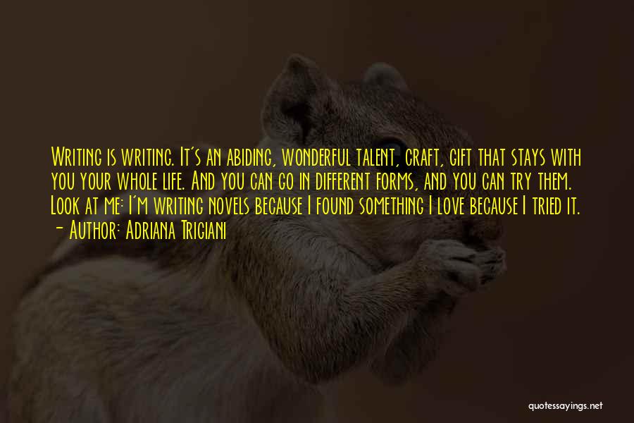 Adriana Trigiani Quotes: Writing Is Writing. It's An Abiding, Wonderful Talent, Craft, Gift That Stays With You Your Whole Life. And You Can