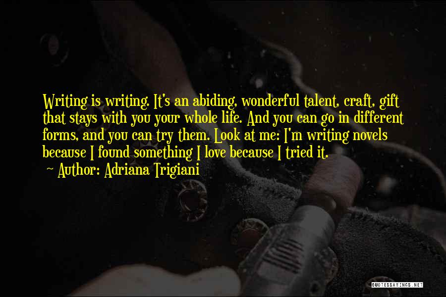 Adriana Trigiani Quotes: Writing Is Writing. It's An Abiding, Wonderful Talent, Craft, Gift That Stays With You Your Whole Life. And You Can