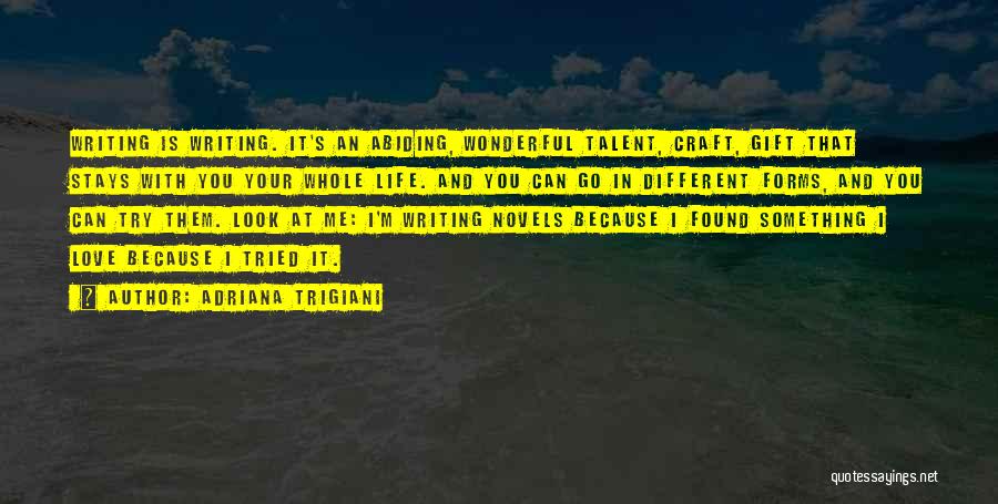 Adriana Trigiani Quotes: Writing Is Writing. It's An Abiding, Wonderful Talent, Craft, Gift That Stays With You Your Whole Life. And You Can