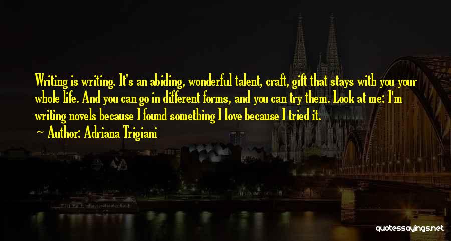 Adriana Trigiani Quotes: Writing Is Writing. It's An Abiding, Wonderful Talent, Craft, Gift That Stays With You Your Whole Life. And You Can