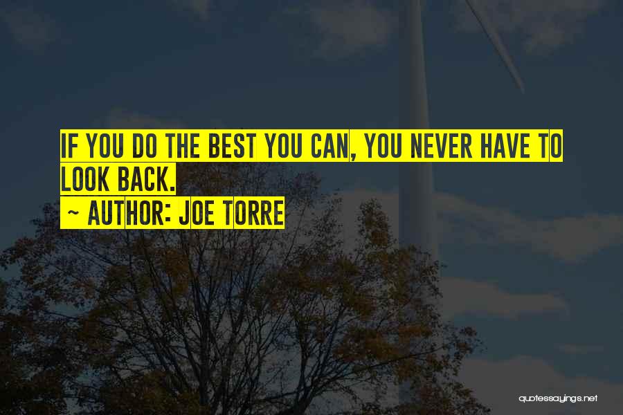 Joe Torre Quotes: If You Do The Best You Can, You Never Have To Look Back.