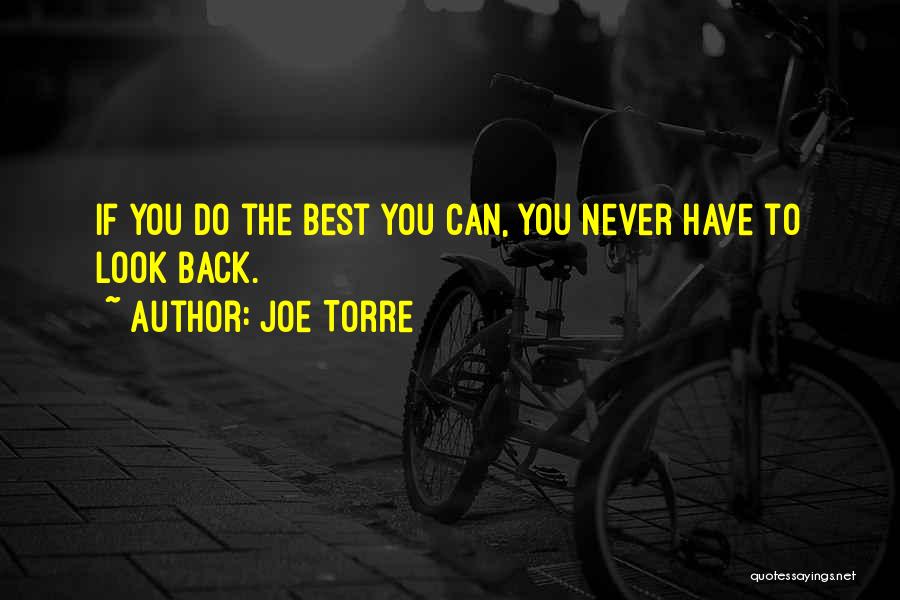 Joe Torre Quotes: If You Do The Best You Can, You Never Have To Look Back.