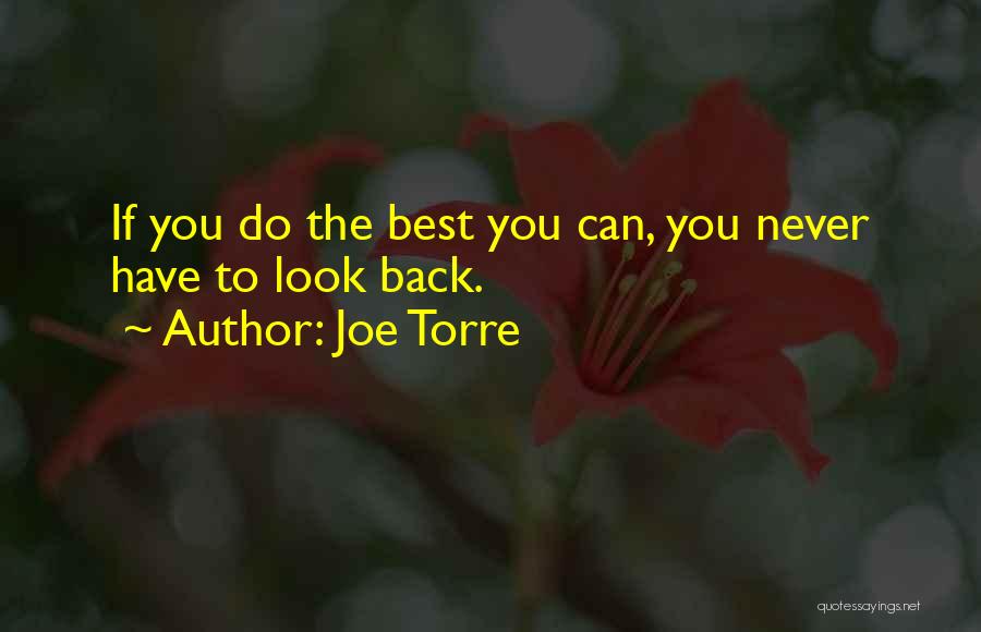 Joe Torre Quotes: If You Do The Best You Can, You Never Have To Look Back.