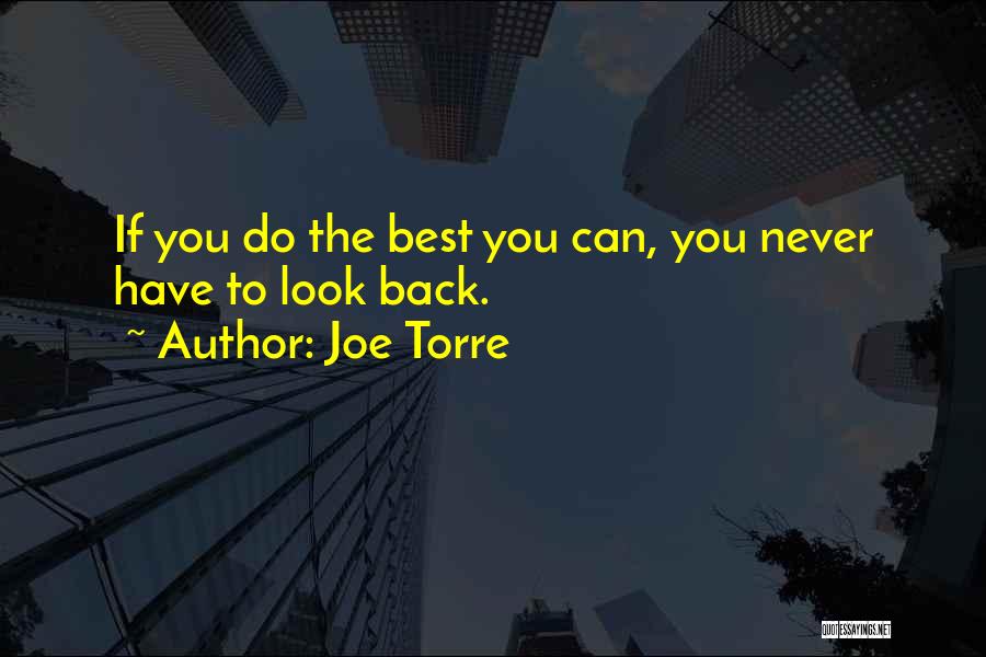 Joe Torre Quotes: If You Do The Best You Can, You Never Have To Look Back.
