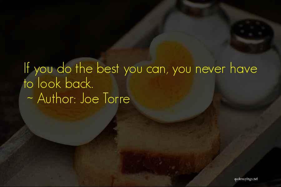 Joe Torre Quotes: If You Do The Best You Can, You Never Have To Look Back.