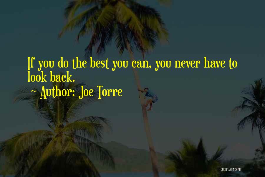 Joe Torre Quotes: If You Do The Best You Can, You Never Have To Look Back.
