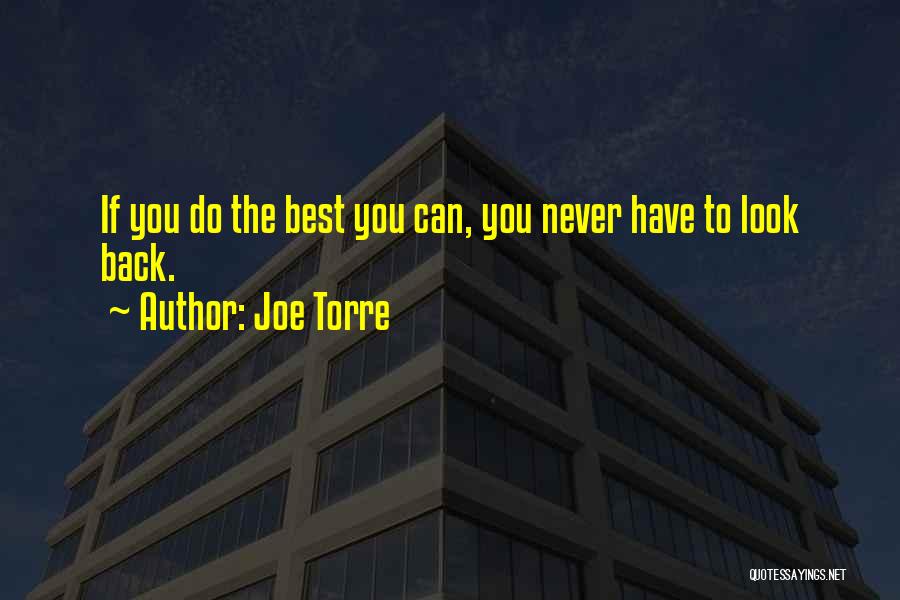 Joe Torre Quotes: If You Do The Best You Can, You Never Have To Look Back.