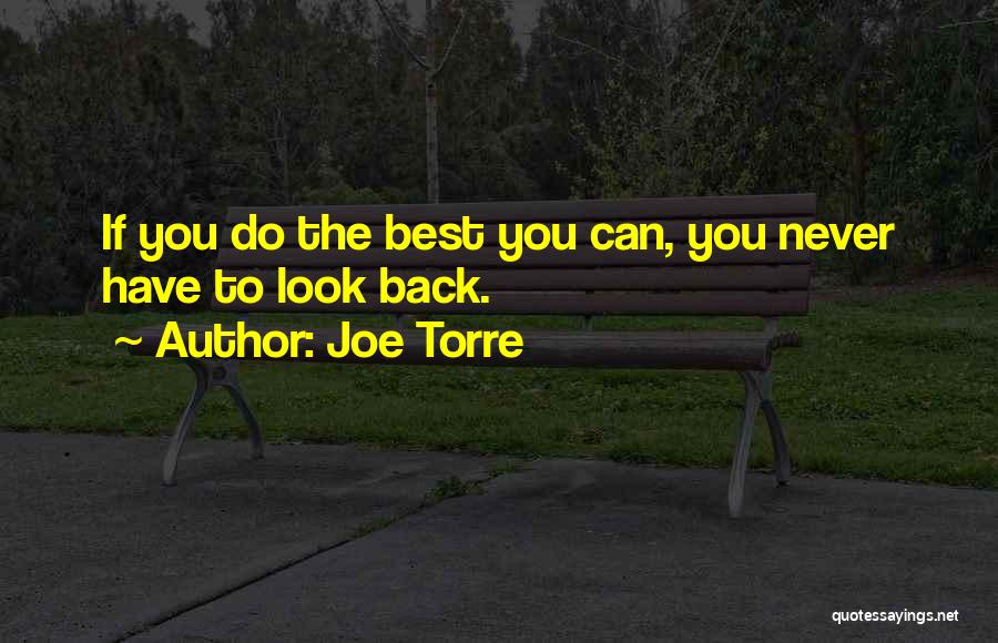 Joe Torre Quotes: If You Do The Best You Can, You Never Have To Look Back.