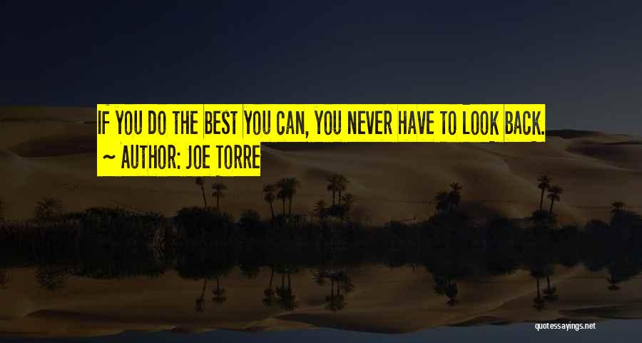 Joe Torre Quotes: If You Do The Best You Can, You Never Have To Look Back.