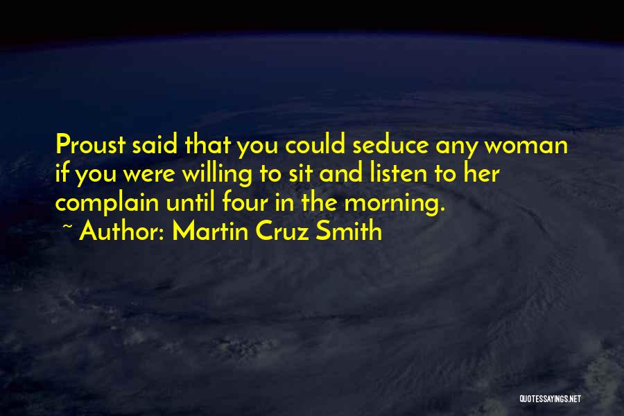 Martin Cruz Smith Quotes: Proust Said That You Could Seduce Any Woman If You Were Willing To Sit And Listen To Her Complain Until