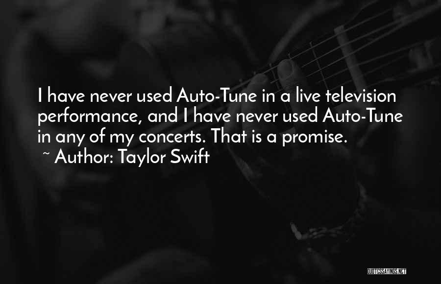 Taylor Swift Quotes: I Have Never Used Auto-tune In A Live Television Performance, And I Have Never Used Auto-tune In Any Of My