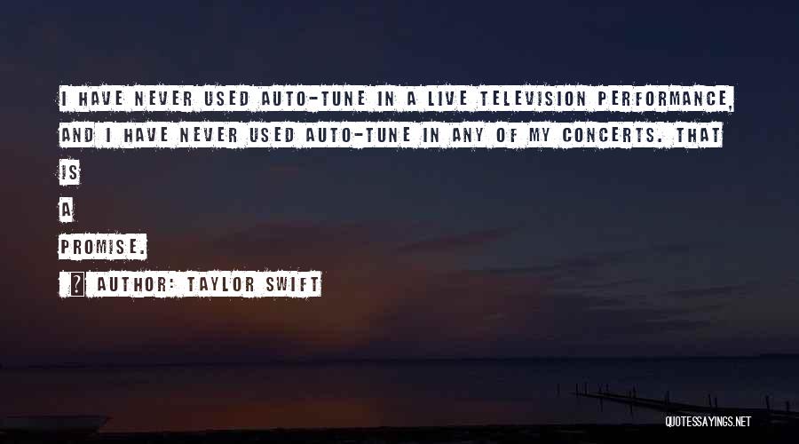 Taylor Swift Quotes: I Have Never Used Auto-tune In A Live Television Performance, And I Have Never Used Auto-tune In Any Of My
