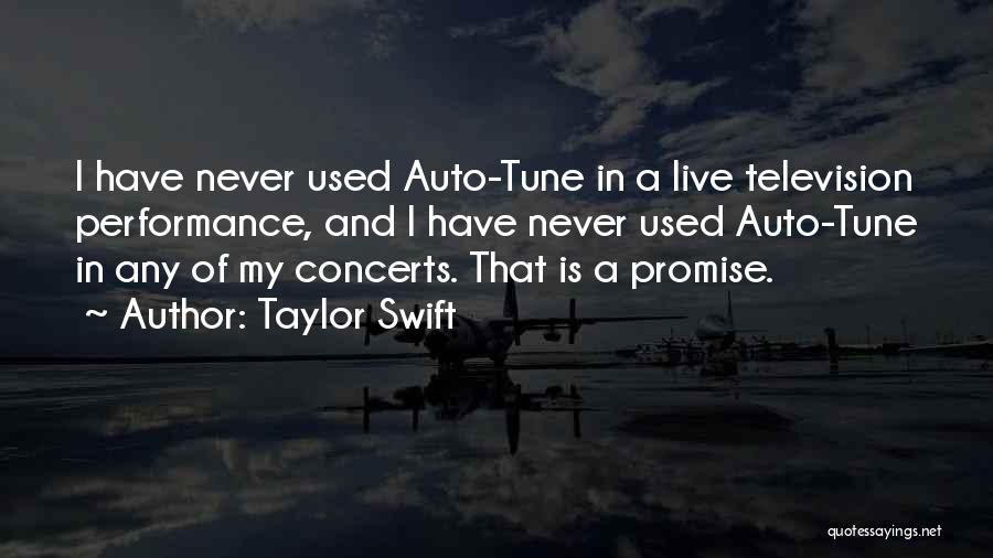 Taylor Swift Quotes: I Have Never Used Auto-tune In A Live Television Performance, And I Have Never Used Auto-tune In Any Of My
