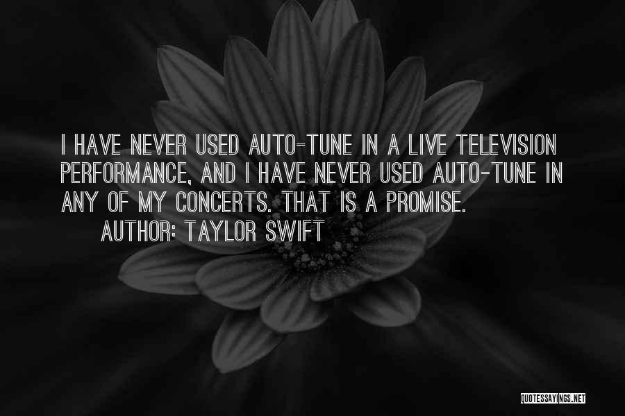 Taylor Swift Quotes: I Have Never Used Auto-tune In A Live Television Performance, And I Have Never Used Auto-tune In Any Of My